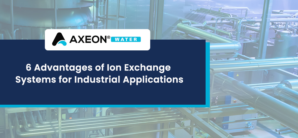 6 Advantages of Ion Exchange Systems for Industrial Applications